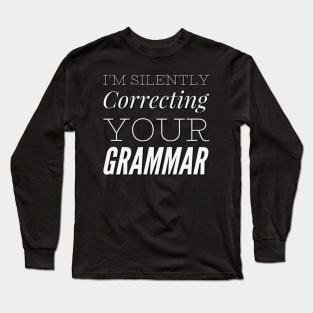 I'm silently correcting your grammar funny sarcastic sayings and quotes Long Sleeve T-Shirt